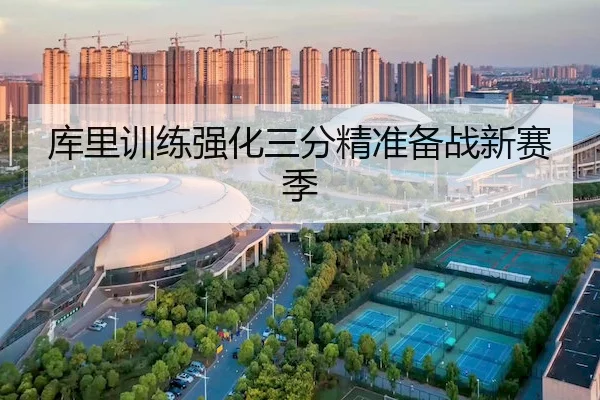 库里训练强化三分精准备战新赛季